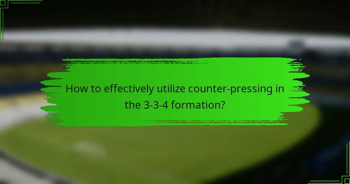 How to effectively utilize counter-pressing in the 3-3-4 formation?