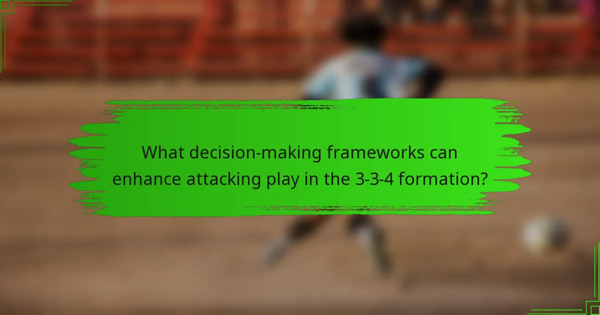 What decision-making frameworks can enhance attacking play in the 3-3-4 formation?